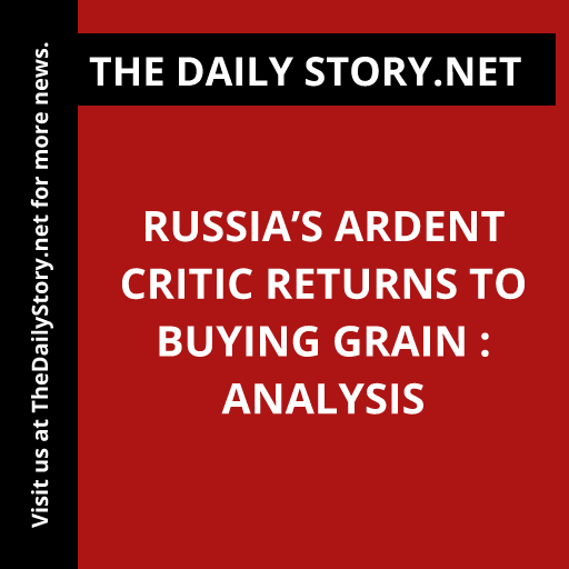 Russia’s Ardent Critic Returns to Buying Grain : Analysis
