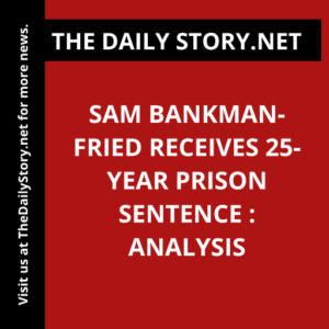 Sam Bankman-Fried Receives 25-Year Prison Sentence : Analysis