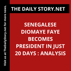 Senegalese Diomaye Faye Becomes President in Just 20 Days : Analysis