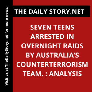 Seven teens arrested in overnight raids by Australia’s counterterrorism team. : Analysis