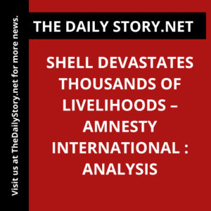 Shell devastates thousands of livelihoods – Amnesty International : Analysis