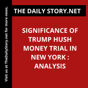 Significance of Trump Hush Money Trial in New York : Analysis