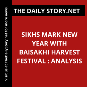 Sikhs Mark New Year with Baisakhi Harvest Festival : Analysis