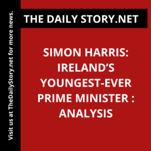 Simon Harris: Ireland’s Youngest-Ever Prime Minister : Analysis