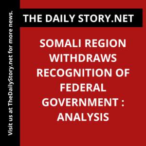 Somali Region Withdraws Recognition of Federal Government : Analysis