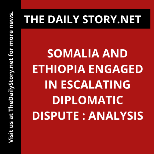 Somalia and Ethiopia Engaged in Escalating Diplomatic Dispute : Analysis