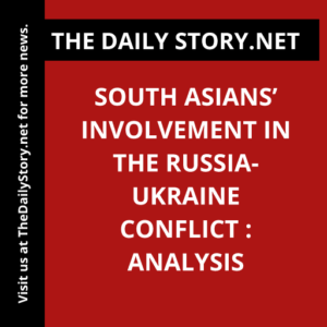 South Asians’ Involvement in the Russia-Ukraine Conflict : Analysis
