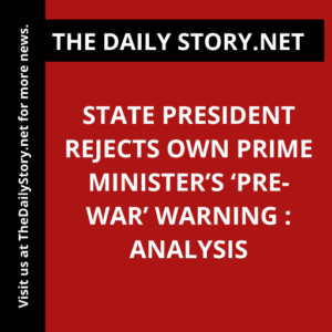 State president rejects own prime minister’s ‘pre-war’ warning : Analysis