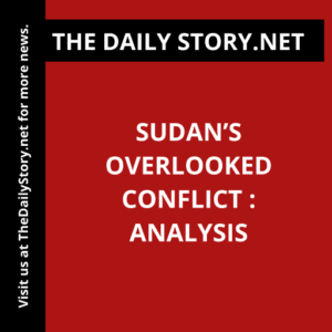 Sudan’s Overlooked Conflict : Analysis