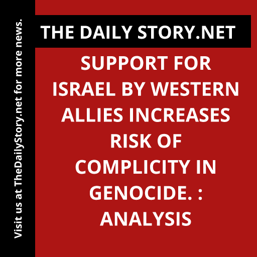 Support for Israel by Western allies increases risk of complicity in genocide. : Analysis