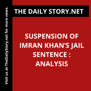 Suspension of Imran Khan’s Jail Sentence : Analysis
