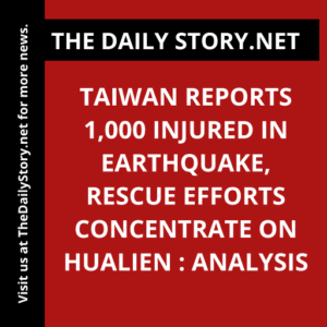 Taiwan reports 1,000 injured in earthquake, rescue efforts concentrate on Hualien : Analysis