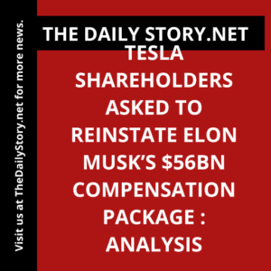 Tesla shareholders asked to reinstate Elon Musk’s $56bn compensation package : Analysis