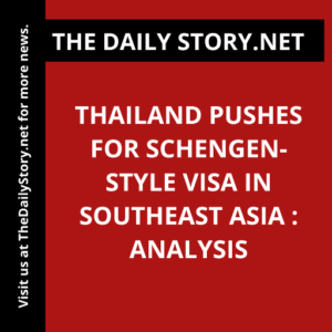 Thailand Pushes for Schengen-style Visa in Southeast Asia : Analysis