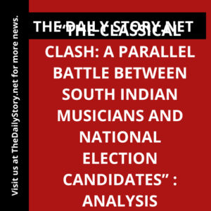 “The Classical Clash: A Parallel Battle between South Indian Musicians and National Election Candidates” : Analysis