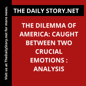 The Dilemma of America: Caught Between Two Crucial Emotions : Analysis