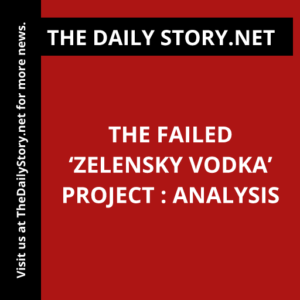 The Failed ‘Zelensky Vodka’ Project : Analysis