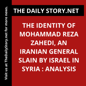 The Identity of Mohammad Reza Zahedi, an Iranian General Slain by Israel in Syria : Analysis