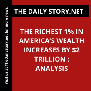 The richest 1% in America’s wealth increases by $2 trillion : Analysis