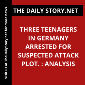 Three teenagers in Germany arrested for suspected attack plot. : Analysis