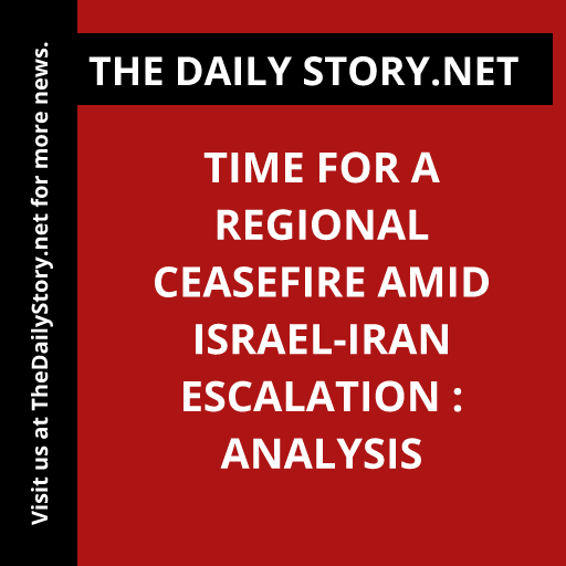 Time for a Regional Ceasefire Amid Israel-Iran Escalation : Analysis