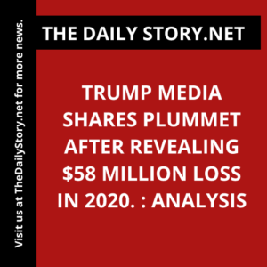 Trump Media shares plummet after revealing $58 million loss in 2020. : Analysis