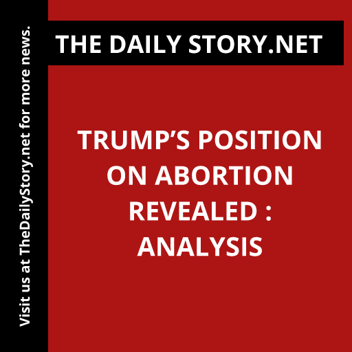 Trump’s Position on Abortion Revealed : Analysis