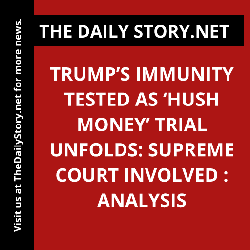 Trump’s immunity tested as ‘hush money’ trial unfolds: Supreme Court involved : Analysis