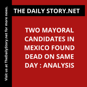Two Mayoral Candidates in Mexico Found Dead on Same Day : Analysis