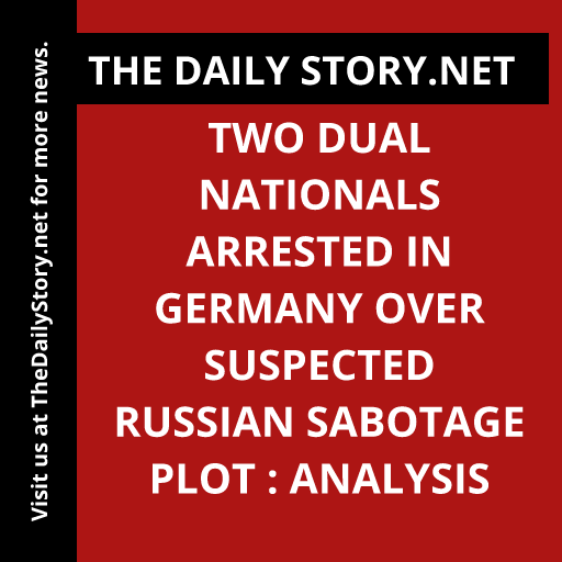 Two dual nationals arrested in Germany over suspected Russian sabotage plot : Analysis