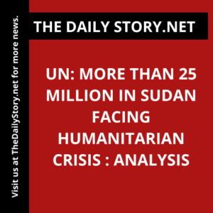 UN: More than 25 million in Sudan facing humanitarian crisis : Analysis