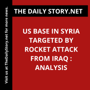 US Base in Syria Targeted by Rocket Attack from Iraq : Analysis