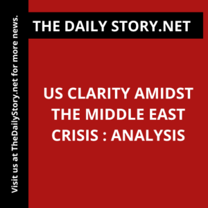 US Clarity Amidst the Middle East Crisis : Analysis