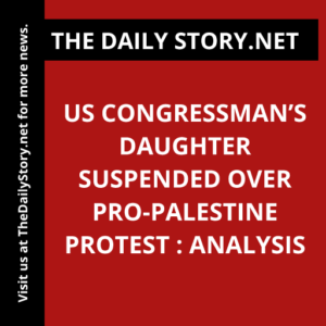 US Congressman’s Daughter Suspended over Pro-Palestine Protest : Analysis