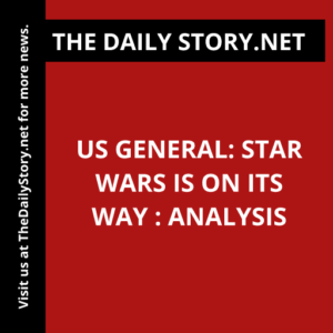 US General: Star Wars is on its way : Analysis