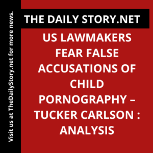 US Lawmakers Fear False Accusations of Child Pornography – Tucker Carlson : Analysis