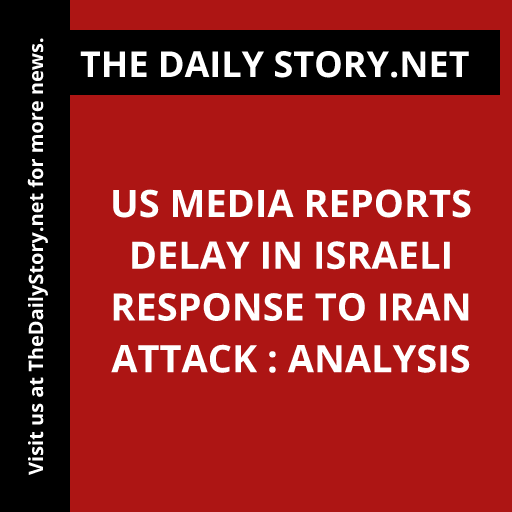 US Media Reports Delay in Israeli Response to Iran Attack : Analysis