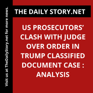 US Prosecutors’ Clash with Judge Over Order in Trump Classified Document Case : Analysis