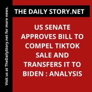 US Senate Approves Bill to Compel TikTok Sale and Transfers it to Biden : Analysis