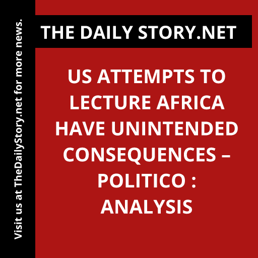 US attempts to lecture Africa have unintended consequences – Politico : Analysis