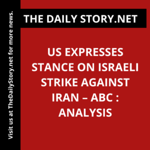US expresses stance on Israeli strike against Iran – ABC : Analysis