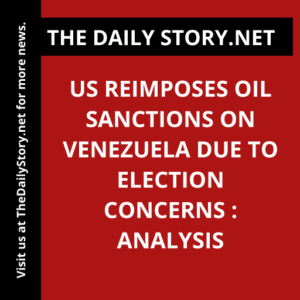 US reimposes oil sanctions on Venezuela due to election concerns : Analysis