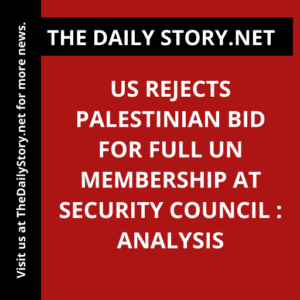 US rejects Palestinian bid for full UN membership at Security Council : Analysis