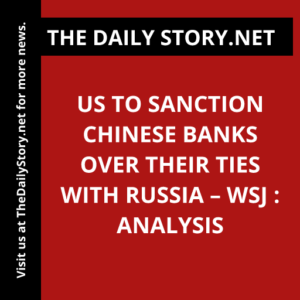 US to sanction Chinese banks over their ties with Russia – WSJ : Analysis