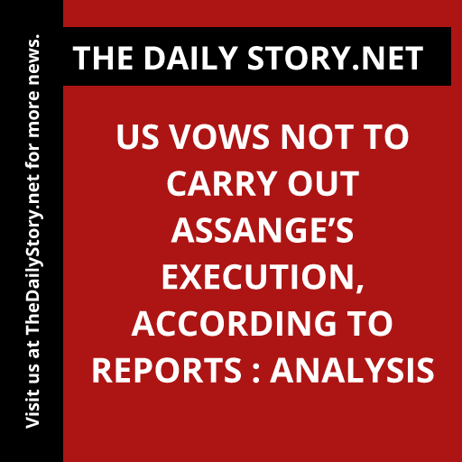 US vows not to carry out Assange’s execution, according to reports : Analysis