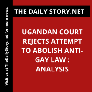 Ugandan Court Rejects Attempt to Abolish Anti-Gay Law : Analysis