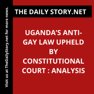 Uganda’s Anti-Gay Law Upheld by Constitutional Court : Analysis