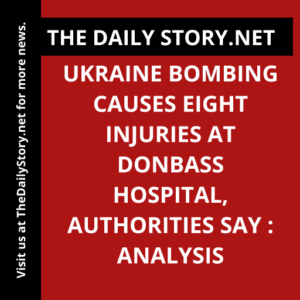 Ukraine Bombing Causes Eight Injuries at Donbass Hospital, Authorities Say : Analysis