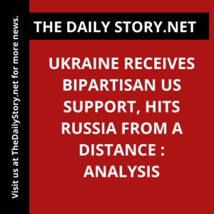 Ukraine Receives Bipartisan US Support, Hits Russia from a Distance : Analysis