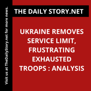 Ukraine Removes Service Limit, Frustrating Exhausted Troops : Analysis